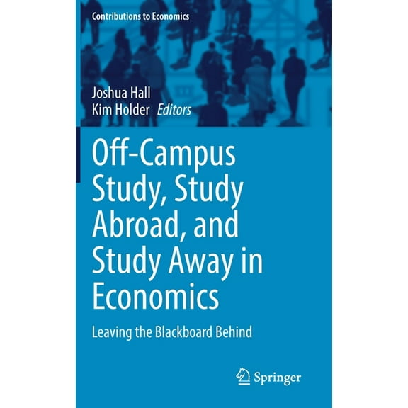 Contributions to Economics Off-Campus Study, Study Abroad, and Study Away in Economics: Leaving the Blackboard Behind, (Hardcover)