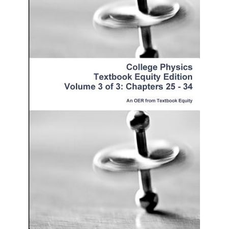 College Physics Textbook Equity Edition Volume 3 of 3 : Chapters 25 -