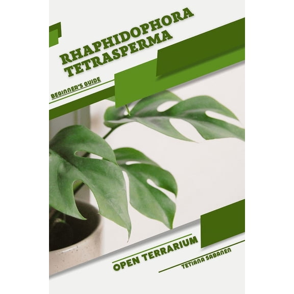 Rhaphidophora tetrasperma: Open terrarium, Beginner's Guide, (Paperback)