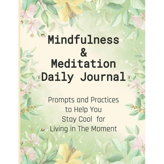Mindfulness & Meditation Daily Journal: Prompts And Practices To Help You Stay Cool For Living In The Moment At Everyday, (Paperback)