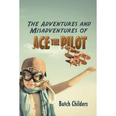 Flying Ace Pilot - The Adventures and Misadventures of Ace the Pilot - eBook