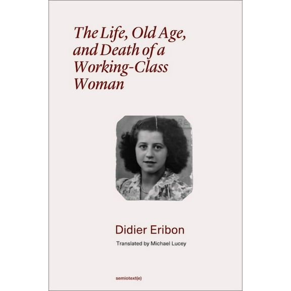 Semiotext(e) / Foreign Agents The Life, Old Age, and Death of a Working-Class Woman, (Paperback)
