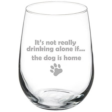 17 oz Stemless Wine Glass Funny It's not really drinking alone if the dog is