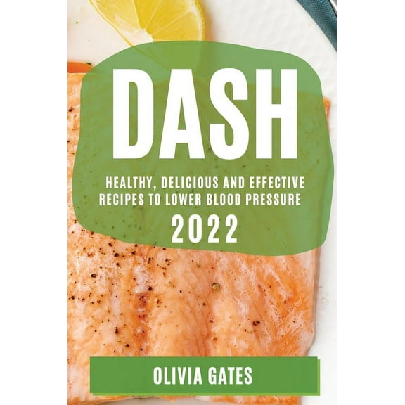 Dash 2022: Healthy, Delicious and Effective Recipes to Lower Blood Pressure, (Paperback)