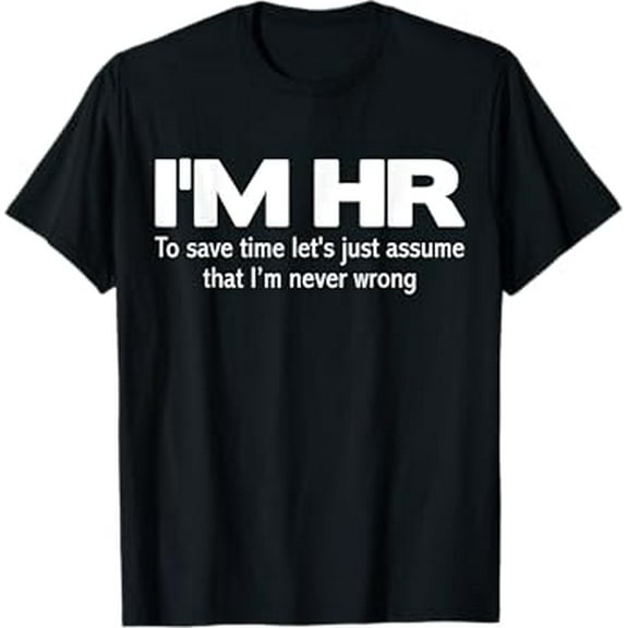 I'm HR Funny T-Shirt | Let's Just Assume I'm Never Wrong Tee T-Shirt