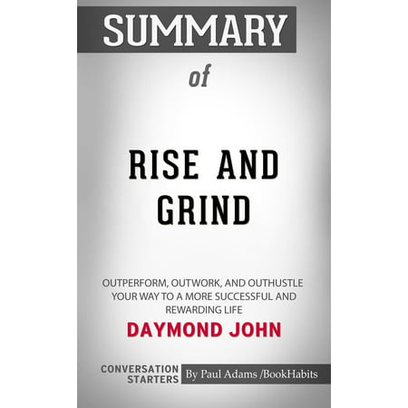 Summary of Rise and Grind: Outperform, Outwork, and Outhustle Your Way to a More Successful and Rewarding Life by Daymond John | Conversation Starters - (Best Way To Grind Weed Without A Grinder)