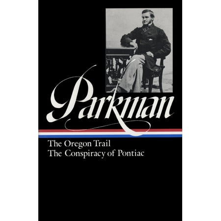 Library of America Francis Parkman Edition: Francis Parkman: The Oregon Trail, The Conspiracy of Pontiac (LOA #53) (Series #3) (Hardcover)