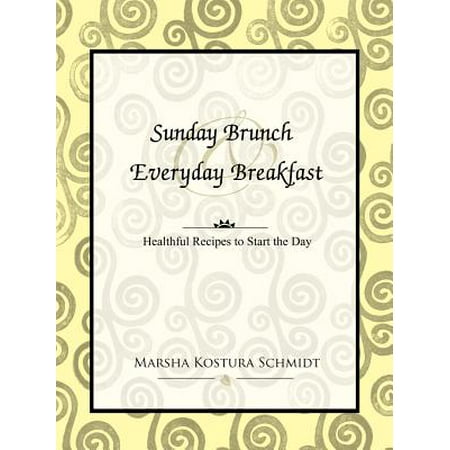 Sunday Brunch and Everyday Breakfast : Healthful Recipes to Start the