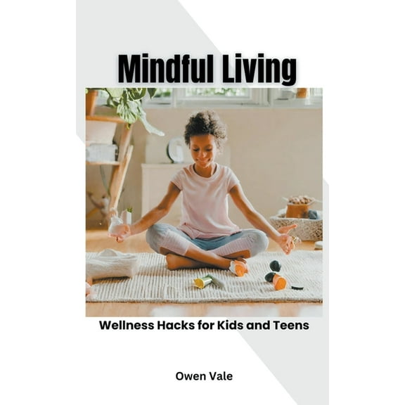 Mindful Living: Wellness Hacks for Kids and Teens, (Paperback)
