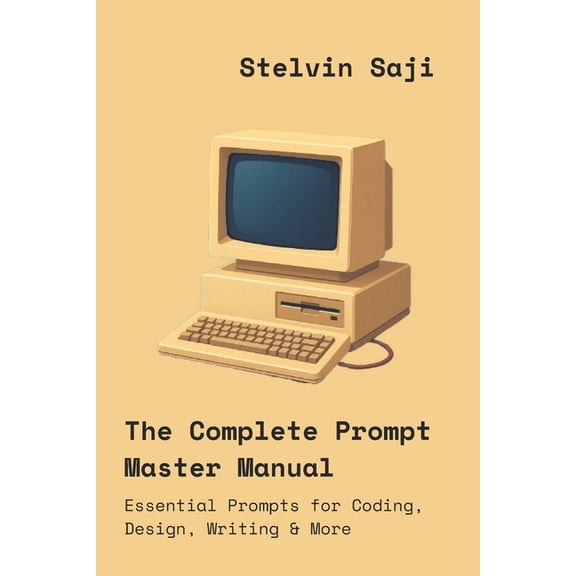 The Prompt Engineer's Bible The Complete Prompt Master Manual: Essential Prompts for Coding, Design, Writing & More, Book 2, (Paperback)