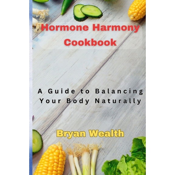 Hormone Harmony Cookbook : A Guide to Balancing Your Body Naturally (Paperback)