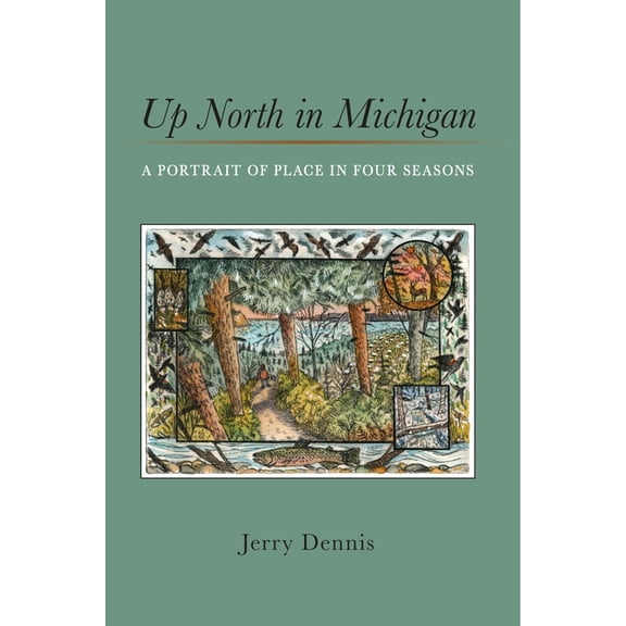 Up North in Michigan: A Portrait of Place in Four Seasons, (Paperback)