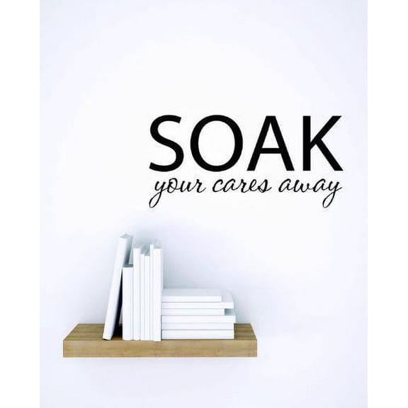 Vinyl Wall Decal Sticker : Soak Your Cares Away Quote   Bedroom Bathroom Living Room Picture Art Peel & Stick Mural Size: 12 Inches X 18 Inches - 22 Colors Available