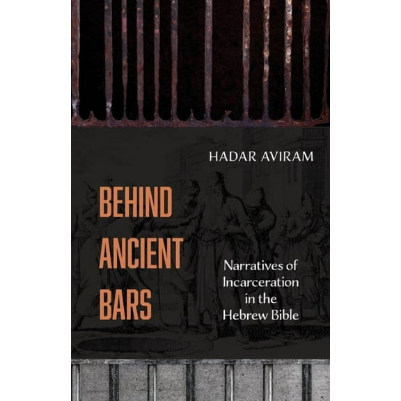 Behind Ancient Bars: Narratives of Incarceration in the Hebrew Bible, (Paperback)