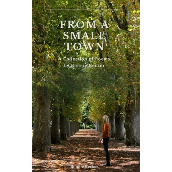 From a Small Town: The Collected Poems of Bonnie Becker, (Paperback)