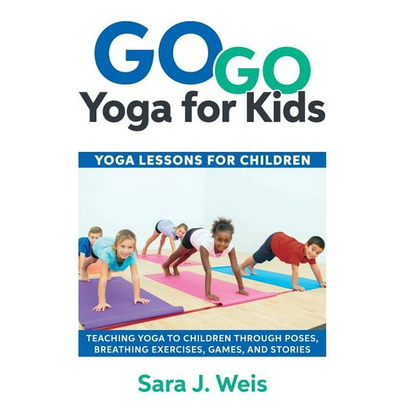 Go Go Yoga for Kids: Yoga Lessons for Children: Teaching Yoga to Children Through Poses, Breathing Exercises, Games, and, (Paperback)