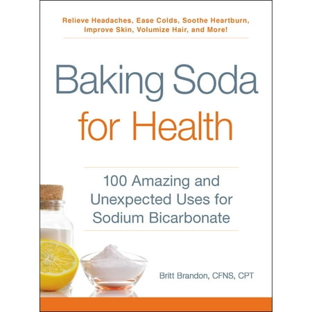 Baking Soda for Health : 100 Amazing and Unexpected Uses for Sodium