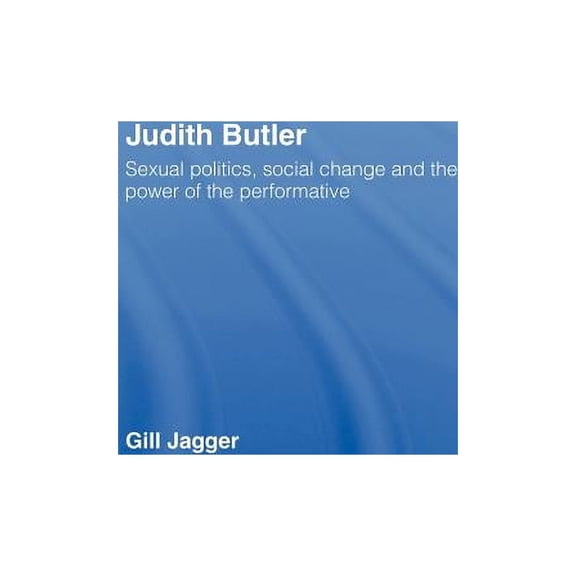 Judith Butler: Sexual Politics, Social Change and the Power of the Performative, (Hardcover)