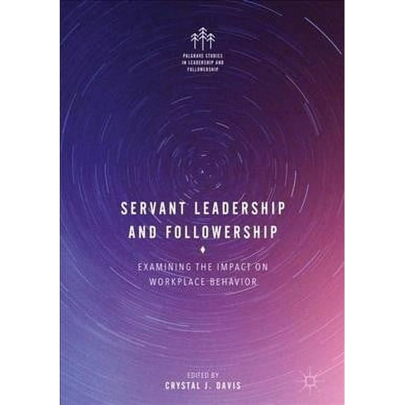 Palgrave Studies in Leadership and Followership: Servant Leadership and Followership: Examining the Impact on Workplace Behavior (Hardcover)