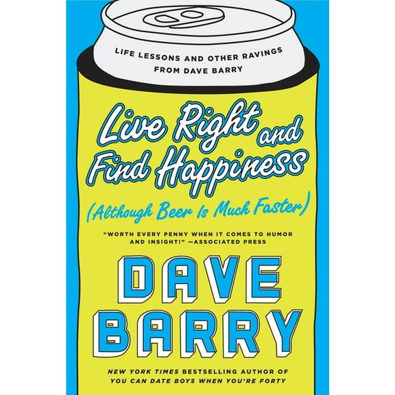 Live Right and Find Happiness (Although Beer Is Much Faster): Life Lessons and Other Ravings from Dave Barry, (Paperback)