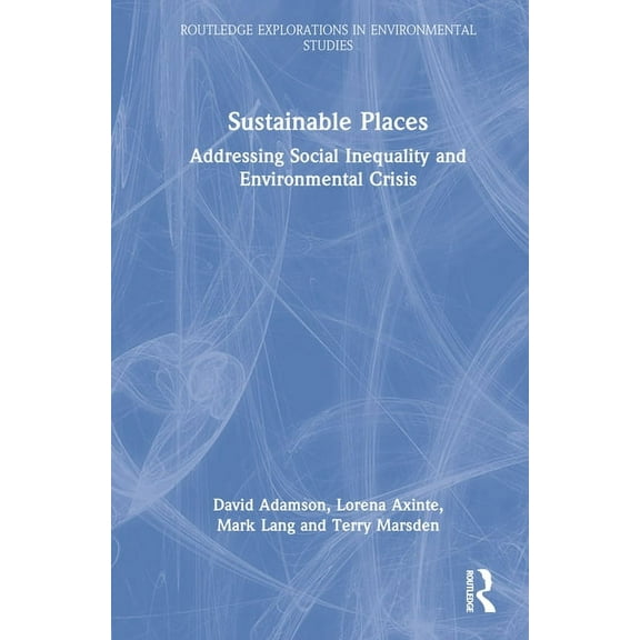 Routledge Explorations in Environmental Sustainable Places: Addressing Social Inequality and Environmental Crisis, (Hardcover)