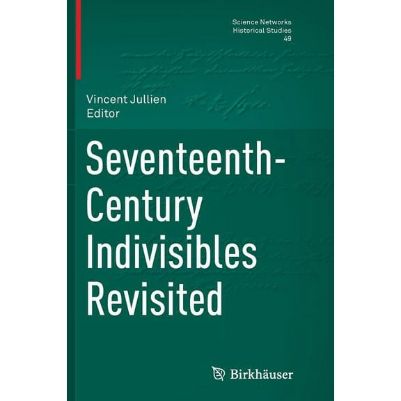 Science Networks. Historical Studies Seventeenth-Century Indivisibles Revisited, Book 49, (Paperback)