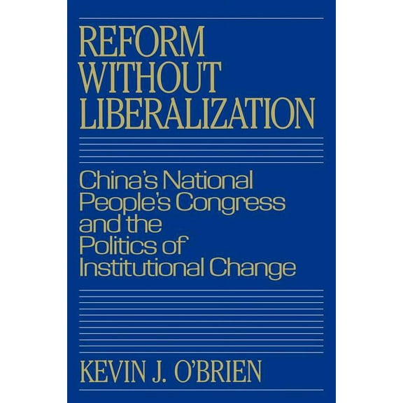 Reform Without Liberalization: China's National People's Congress and the Politics of Institutional Change, (Paperback)
