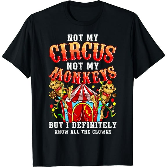 Funny Not My Circus Not My Monkeys But I Know All The Clowns T-Shirt