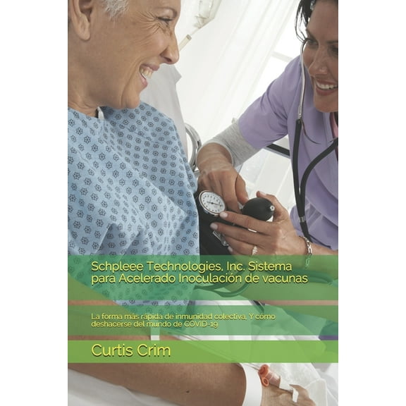 Schpleee Technologies, Inc. Sistema para Acelerado Inoculación de vacunas: La forma más rápida de inmunidad colectiva, Y cómo deshacerse del mundo de COVID-19 (Paperback)