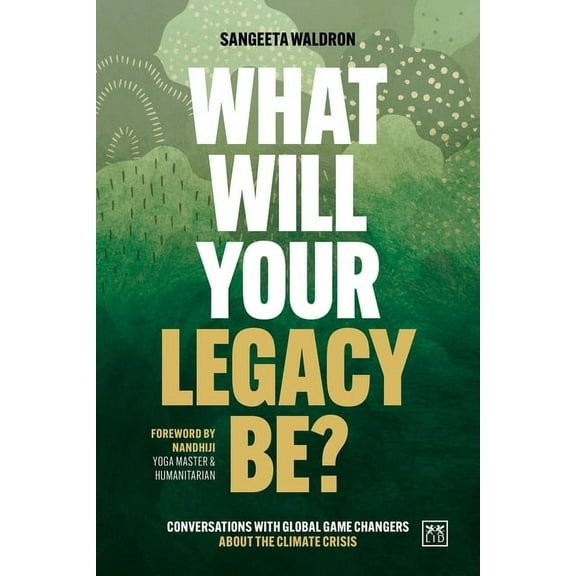 What Will Your Legacy Be?: Conversations with Global Game Changers about the Climate Crisis, (Paperback)