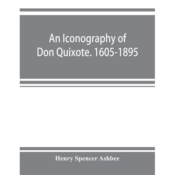 An iconography of Don Quixote. 1605-1895, (Paperback)