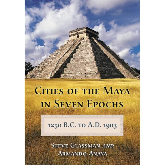 Cities of the Maya in Seven Epochs, 1250 B.C. to A.D. 1903, (Paperback)