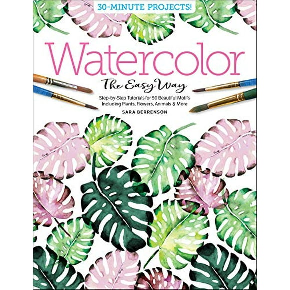 Aquarelle en Toute Simplicité, Tutoriels Pas à Pas pour 50 Beaux Motifs, Y Compris les Plantes, les Fleurs, les Animaux et Plus Encore