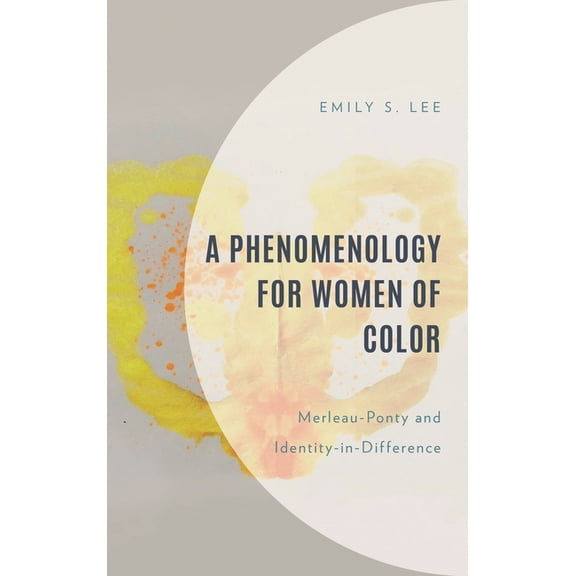 Philosophy of Race A Phenomenology for Women of Color: Merleau-Ponty and Identity-In-Difference, (Hardcover)