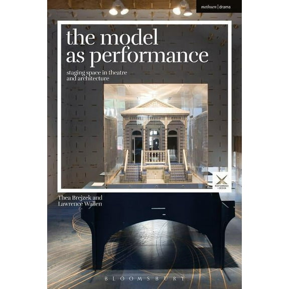 Performance and Design The Model as Performance: Staging Space in Theatre and Architecture, (Paperback)