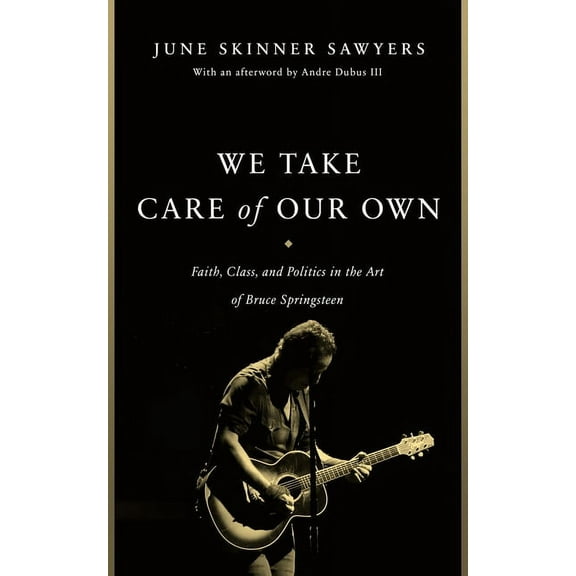 We Take Care of Our Own: Faith, Class, and Politics in the Art of Bruce Springsteen, (Hardcover)