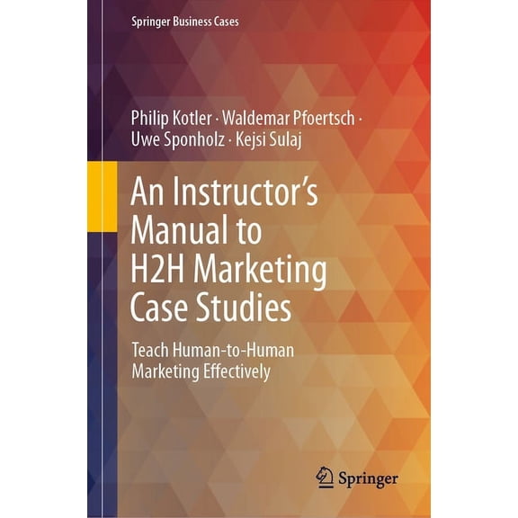 Springer Business Cases An Instructor's Manual to H2h Marketing Case Studies: Teach Human-To-Human Marketing Effectively, (Hardcover)