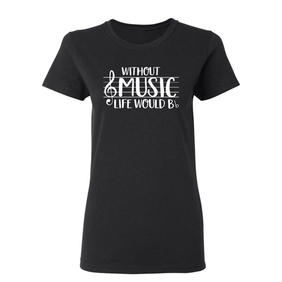 Without Music Life Would B Flat Sarcastic Novelty Gift Idea Adult Humor Funny Women's Casual Tees