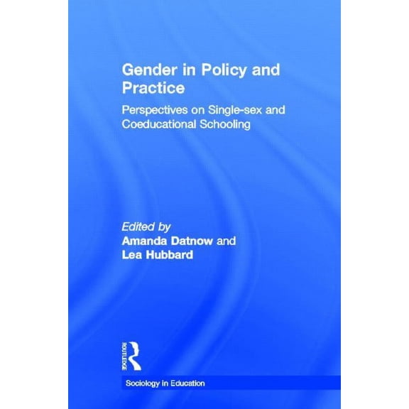 Sociology in Education Gender in Policy and Practice: Perspectives on Single Sex and Coeducational Schooling, (Hardcover)