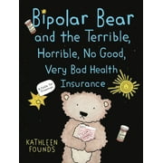 Bipolar Bear and the Terrible, Horrible, No Good, Very Bad Health Insurance: A Fable for Grownups (Paperback)