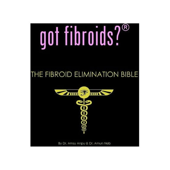got fibroids? The Fibroid Elimination Bible (Paperback)