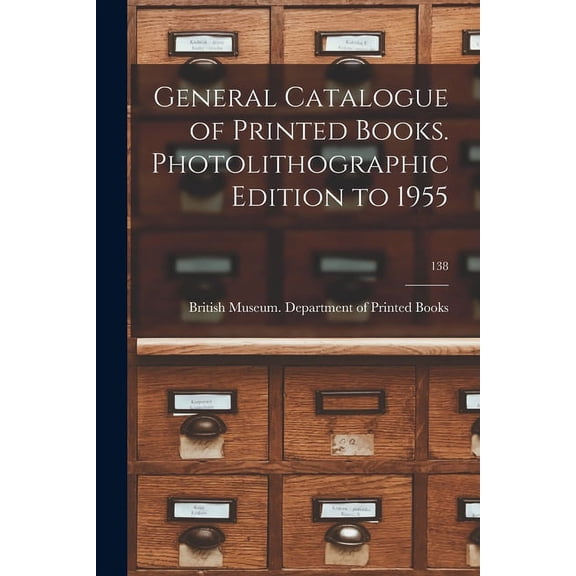 General Catalogue of Printed Books. Photolithographic Edition to 1955; 138, (Paperback)