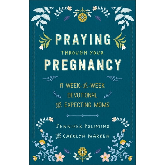 Praying Through Your Pregnancy: A Week-By-Week Devotional for Expecting Moms, (Paperback)