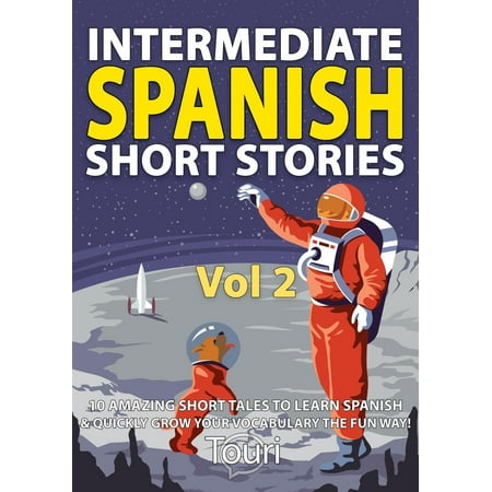 Intermediate Spanish Short Stories: 10 Amazing Short Tales to Learn Spanish & Quickly Grow Your Vocabulary the Fun Way - (Best Way To Improve Your Vocabulary)