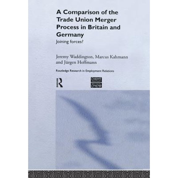 Pre-Owned A Comparison of the Trade Union Merger Process in Britain and Germany: Joining Forces? (Paperback) 1138971294 9781138971295