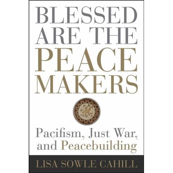 Pre-Owned Blessed Are the Peacemakers: Pacifism, Just War, and Peacebuilding (Paperback) 1506431658 9781506431659