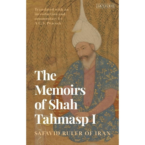 The Memoirs of Shah Tahmasp I: Safavid Ruler of Iran, (Paperback)