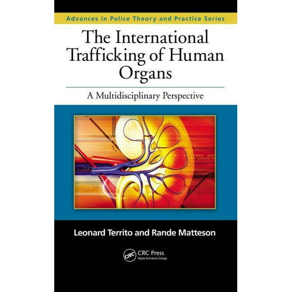 Advances in Police Theory and Practice The International Trafficking of Human Organs: A Multidisciplinary Perspective, Book 10, (Hardcover)