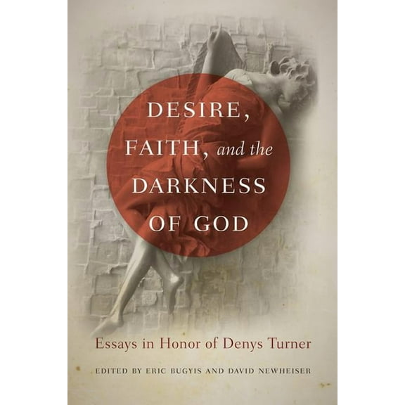 Desire, Faith, and the Darkness of God: Essays in Honor of Denys Turner, (Paperback)