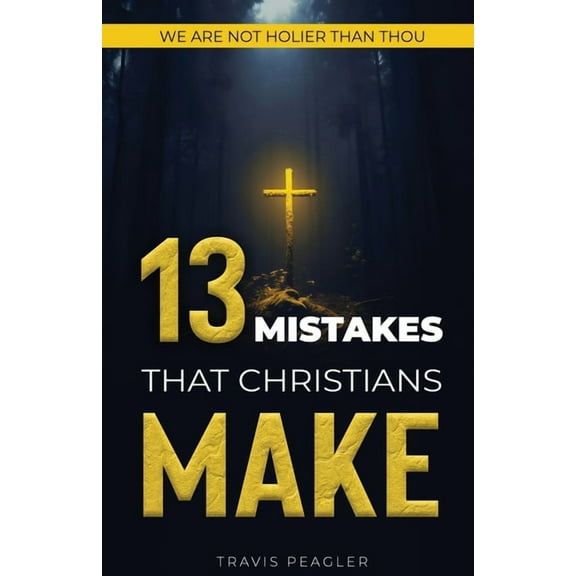 13 Mistakes That Christians Make: We Are Not Holier Than Thou, (Paperback)